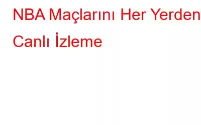 NBA Maçlarını Her Yerden Canlı İzleme