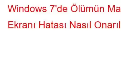 Windows 7'de Ölümün Mavi Ekranı Hatası Nasıl Onarılır