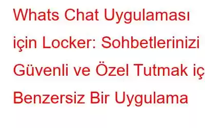 Whats Chat Uygulaması için Locker: Sohbetlerinizi Güvenli ve Özel Tutmak için Benzersiz Bir Uygulama