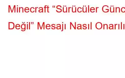 Minecraft “Sürücüler Güncel Değil” Mesajı Nasıl Onarılır