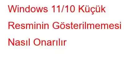 Windows 11/10 Küçük Resminin Gösterilmemesi Nasıl Onarılır