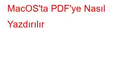 MacOS'ta PDF'ye Nasıl Yazdırılır