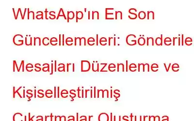 WhatsApp'ın En Son Güncellemeleri: Gönderilen Mesajları Düzenleme ve Kişiselleştirilmiş Çıkartmalar Oluşturma