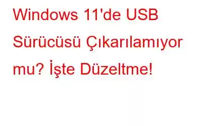 Windows 11'de USB Sürücüsü Çıkarılamıyor mu? İşte Düzeltme!