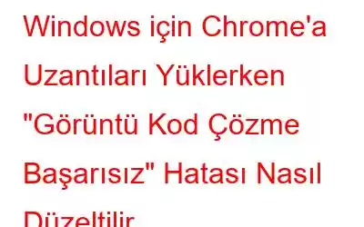 Windows için Chrome'a ​​Uzantıları Yüklerken 