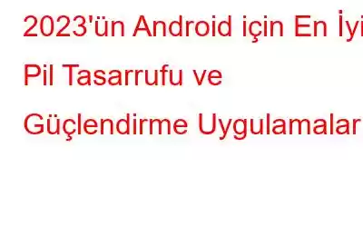 2023'ün Android için En İyi Pil Tasarrufu ve Güçlendirme Uygulamaları