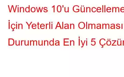 Windows 10'u Güncellemek İçin Yeterli Alan Olmaması Durumunda En İyi 5 Çözüm