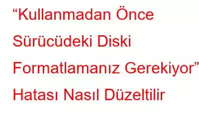 “Kullanmadan Önce Sürücüdeki Diski Formatlamanız Gerekiyor” Hatası Nasıl Düzeltilir