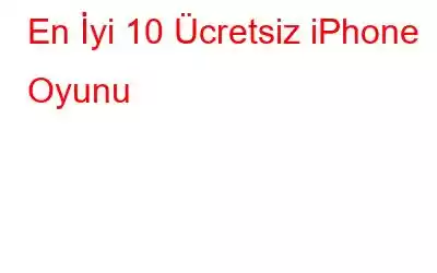 En İyi 10 Ücretsiz iPhone Oyunu