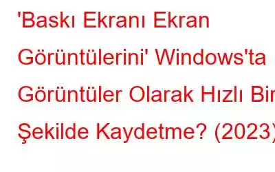 'Baskı Ekranı Ekran Görüntülerini' Windows'ta Görüntüler Olarak Hızlı Bir Şekilde Kaydetme? (2023)