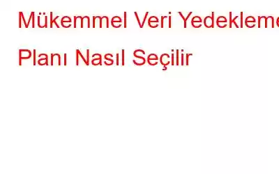 Mükemmel Veri Yedekleme Planı Nasıl Seçilir