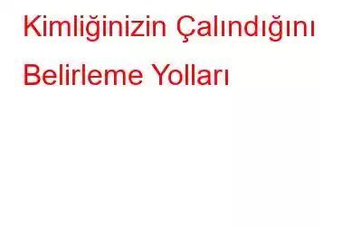 Kimliğinizin Çalındığını Belirleme Yolları