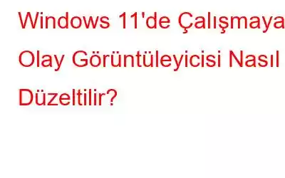 Windows 11'de Çalışmayan Olay Görüntüleyicisi Nasıl Düzeltilir?