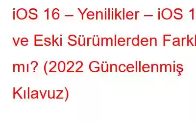 iOS 16 – Yenilikler – iOS 15 ve Eski Sürümlerden Farklı mı? (2022 Güncellenmiş Kılavuz)