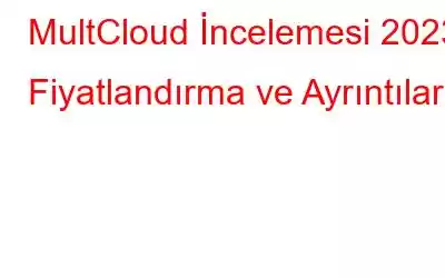 MultCloud İncelemesi 2023: Fiyatlandırma ve Ayrıntılar