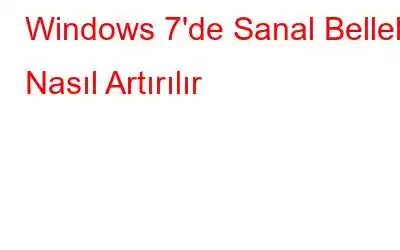 Windows 7'de Sanal Bellek Nasıl Artırılır