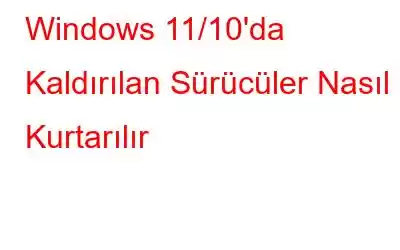 Windows 11/10'da Kaldırılan Sürücüler Nasıl Kurtarılır