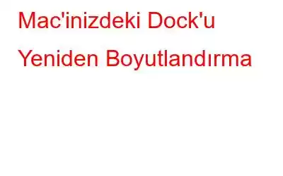 Mac'inizdeki Dock'u Yeniden Boyutlandırma