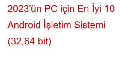 2023'ün PC için En İyi 10 Android İşletim Sistemi (32,64 bit)