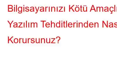 Bilgisayarınızı Kötü Amaçlı Yazılım Tehditlerinden Nasıl Korursunuz?