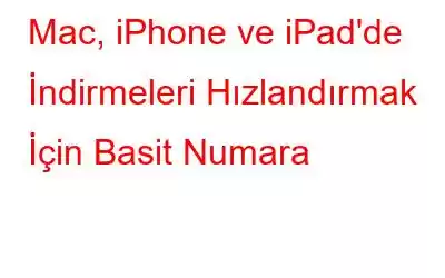 Mac, iPhone ve iPad'de İndirmeleri Hızlandırmak İçin Basit Numara