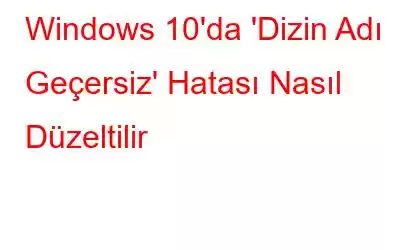 Windows 10'da 'Dizin Adı Geçersiz' Hatası Nasıl Düzeltilir