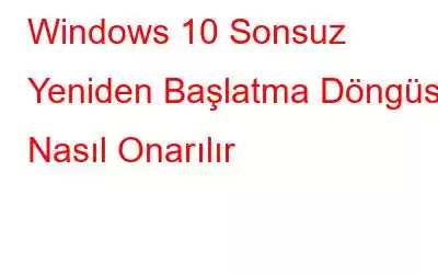 Windows 10 Sonsuz Yeniden Başlatma Döngüsü Nasıl Onarılır