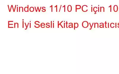 Windows 11/10 PC için 10+ En İyi Sesli Kitap Oynatıcısı