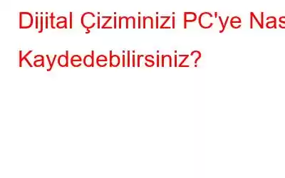 Dijital Çiziminizi PC'ye Nasıl Kaydedebilirsiniz?