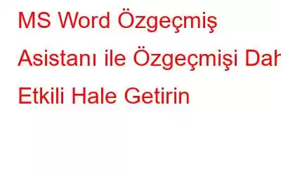 MS Word Özgeçmiş Asistanı ile Özgeçmişi Daha Etkili Hale Getirin