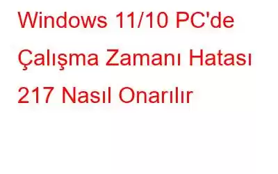 Windows 11/10 PC'de Çalışma Zamanı Hatası 217 Nasıl Onarılır