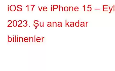 iOS 17 ve iPhone 15 – Eylül 2023. Şu ana kadar bilinenler