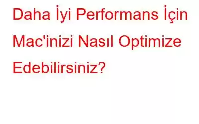 Daha İyi Performans İçin Mac'inizi Nasıl Optimize Edebilirsiniz?