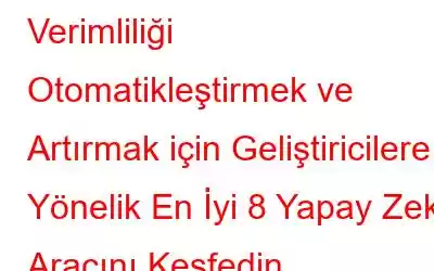 Verimliliği Otomatikleştirmek ve Artırmak için Geliştiricilere Yönelik En İyi 8 Yapay Zeka Aracını Keşfedin