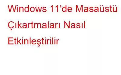 Windows 11'de Masaüstü Çıkartmaları Nasıl Etkinleştirilir