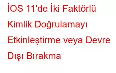 İOS 11'de İki Faktörlü Kimlik Doğrulamayı Etkinleştirme veya Devre Dışı Bırakma