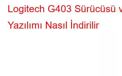 Logitech G403 Sürücüsü ve Yazılımı Nasıl İndirilir