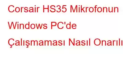 Corsair HS35 Mikrofonun Windows PC'de Çalışmaması Nasıl Onarılır