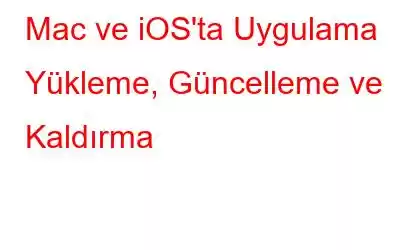 Mac ve iOS'ta Uygulama Yükleme, Güncelleme ve Kaldırma