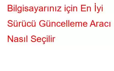 Bilgisayarınız için En İyi Sürücü Güncelleme Aracı Nasıl Seçilir