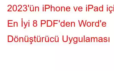 2023'ün iPhone ve iPad için En İyi 8 PDF'den Word'e Dönüştürücü Uygulaması