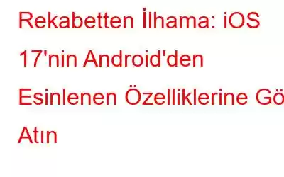 Rekabetten İlhama: iOS 17'nin Android'den Esinlenen Özelliklerine Göz Atın