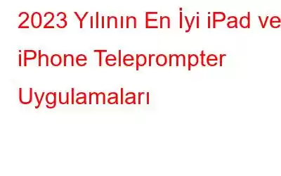 2023 Yılının En İyi iPad ve iPhone Teleprompter Uygulamaları