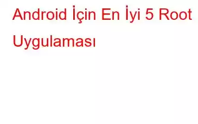 Android İçin En İyi 5 Root Uygulaması