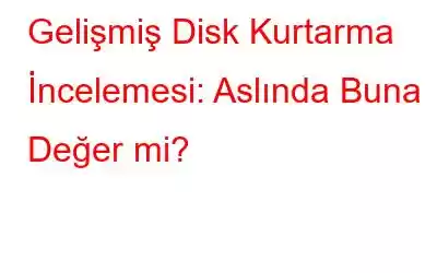 Gelişmiş Disk Kurtarma İncelemesi: Aslında Buna Değer mi?