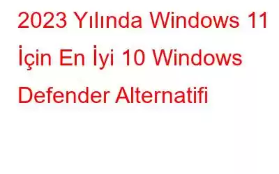 2023 Yılında Windows 11 İçin En İyi 10 Windows Defender Alternatifi