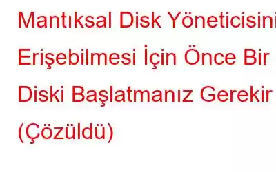 Mantıksal Disk Yöneticisinin Erişebilmesi İçin Önce Bir Diski Başlatmanız Gerekir (Çözüldü)