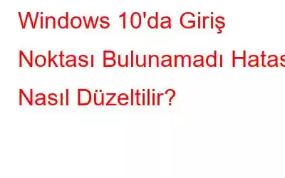 Windows 10'da Giriş Noktası Bulunamadı Hatası Nasıl Düzeltilir?