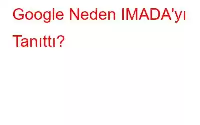 Google Neden IMADA'yı Tanıttı?