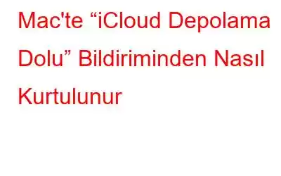 Mac'te “iCloud Depolama Dolu” Bildiriminden Nasıl Kurtulunur